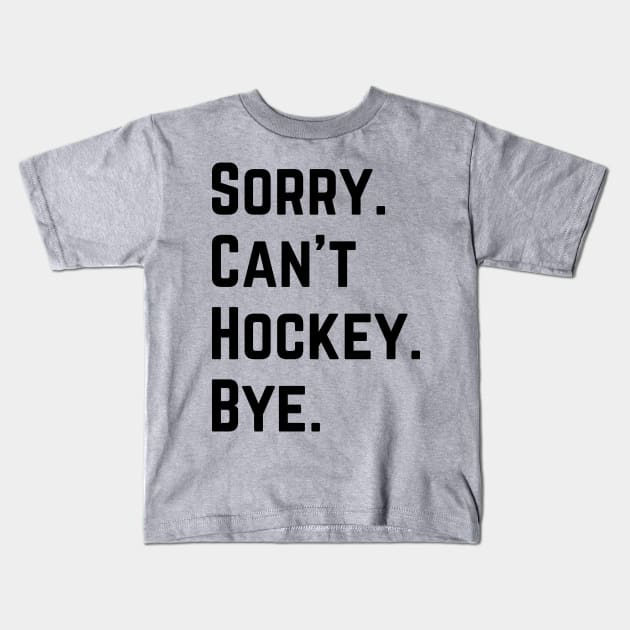 Sorry Can't Hockey Bye Kids T-Shirt by Trandkeraka